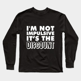 I'm not Impulsive! It's the Discount! Long Sleeve T-Shirt